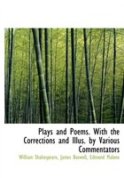 Plays And Poems. With The Corrections And Illus. By Various Commentators