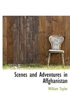 Scenes And Adventures In Affghanistan