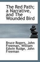 The Red Path; A Narrative, And The Wounded Bird
