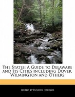 The States: A Guide To Delaware And Its Cities Including Dover, Wilmington And Others