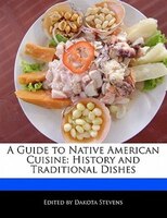 A Guide To Native American Cuisine: History And Traditional Dishes