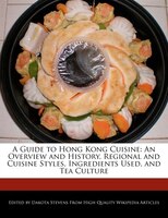 A Guide To Hong Kong Cuisine: An Overview And History, Regional And Cuisine Styles, Ingredients Used, And Tea Culture
