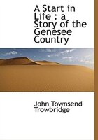 A Start In Life: A Story Of The Genesee Country