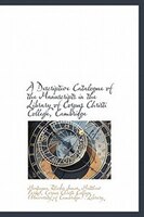 A Descriptive Catalogue Of The Manuscripts In The Library Of Corpus Christi College, Cambridge