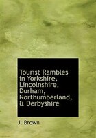 Tourist Rambles In Yorkshire, Lincolnshire, Durham, Northumberland, & Derbyshire