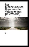 Les Bienheureuses Ursulines De Valenciennes [microform]
