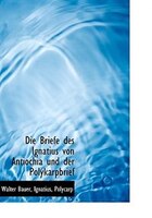 Die Briefe Des Ignatius Von Antiochia Und Der Polykarpbrief