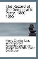 The Record Of The Democratic Party, 1860-1865