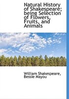 Natural History Of Shakespeare; Being Selection Of Flowers, Fruits, And Animals