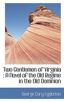 Two Gentlemen Of Virginia: A Novel Of The Old Regime In The Old Dominion