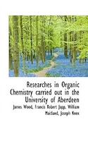 Researches In Organic Chemistry Carried Out In The University Of Aberdeen