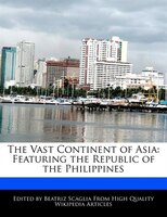 The Vast Continent Of Asia: Featuring The Republic Of The Philippines