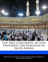 The Vast Continent Of Asia: Featuring The Kingdom Of Saudi Arabia