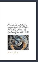 A Careful And Strict Uinquiry Into The Modern Prevailing Notions Of Freedom Of The Will: Whi