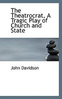 The Theatrocrat, A Tragic Play Of Church And State