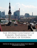 The Diverse Continent Of Europe: Featuring The Republic Of Estonia