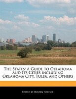 The States: A Guide To Oklahoma And Its Cities Including Oklahoma City, Tulsa, And Others