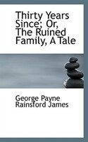 Thirty Years Since; Or, The Ruined Family, A Tale