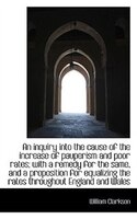 A An Inquiry Into The Cause Of The Increase Of Pauperism And Poor Rates; With A Remedy For The Same