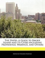 The States: A Guide To Rhode Island And Its Cities Including Providence, Warwick, And Others