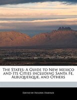 The States: A Guide To New Mexico And Its Cities Including Santa Fe, Albuquerque, And Others