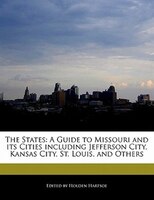 The States: A Guide To Missouri And Its Cities Including Jefferson City, Kansas City, St. Louis, And Others