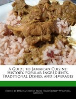 A Guide To Jamaican Cuisine: History, Popular Ingredients, Traditional Dishes, And Beverages