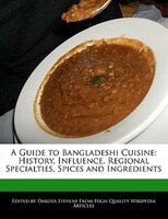 A Guide To Bangladeshi Cuisine: History, Influence, Regional Specialties, Spices And Ingredients