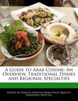 A Guide To Arab Cuisine: An Overview, Traditional Dishes And Regional Specialties