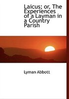 Laicus; Or, The Experiences Of A Layman In A Country Parish