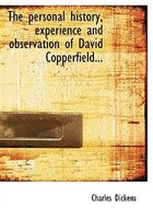 The Personal History, Experience And Observation Of David Copperfield...