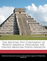 The Melting Pot Continent Of North America: Featuring The United Mexican States (mexico)