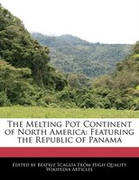 The Melting Pot Continent Of North America: Featuring The Republic Of Panama