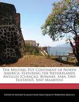 The Melting Pot Continent Of North America: Featuring The Netherlands Antilles (curaçao, Bonaire, Saba, Sint Eustatius, Sint Maart