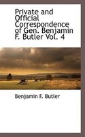 Private And Official Correspondence Of Gen. Benjamin F. Butler Vol. 4