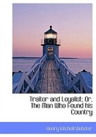Traitor And Loyalist; Or, The Man Who Found His Country