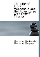 The Life Of Flora Macdonald And Her Adventures With Prince Charles