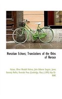 Horatian Echoes; Translations Of The Odes Of Horace
