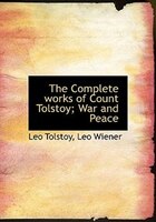 The Complete Works Of Count Tolstoy; War And Peace