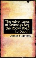 The Adventures Of Seumags Beg The Rocky Road To Dublin