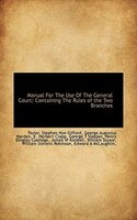 Manual For The Use Of The General Court: Containing The Rules Of The Two Branches