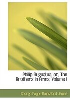 Philip Augustus; Or, The Brothers In Arms, Volume I