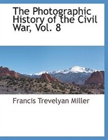 The Photographic History Of The Civil War, Vol. 8
