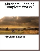 Abraham Lincoln; Complete Works, Vol. 2