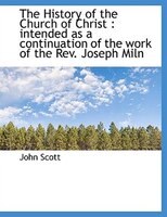 The History Of The Church Of Christ: Intended As A Continuation Of The Work Of The Rev. Joseph Miln