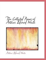 The Collected Poems Of Arthur Edward Waite