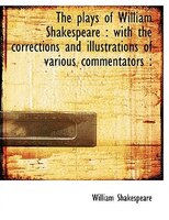 The Plays Of William Shakespeare: With The Corrections And Illustrations Of Various Commentators :