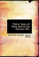 Thirty Years Of Paris And Of My Literary Life;
