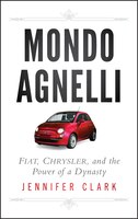 Mondo Agnelli: Fiat, Chrysler, and the Power of a Dynasty