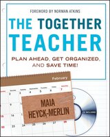 The Together Teacher: Plan Ahead, Get Organized, and Save Time!